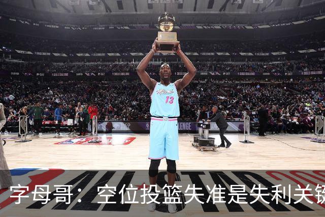 字母哥：空位投篮失准是失利关键 我们状态不如季前赛